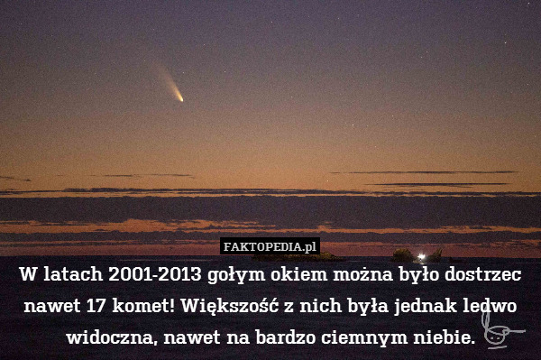 W latach 2001-2013 gołym okiem można było dostrzec nawet 17 komet! Większość z nich była jednak ledwo widoczna, nawet na bardzo ciemnym niebie. 