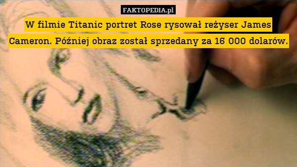 W filmie Titanic portret Rose rysował reżyser James Cameron. Później obraz został sprzedany za 16 000 dolarów. 