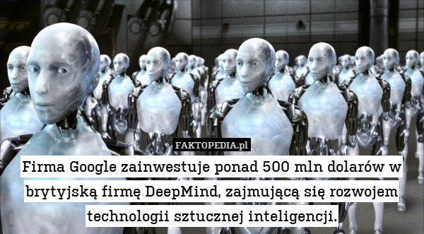 Firma Google zainwestuje ponad 500 mln dolarów w brytyjską firmę DeepMind, zajmującą się rozwojem technologii sztucznej inteligencji. 