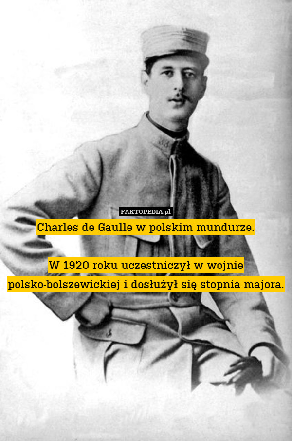 Charles de Gaulle w polskim mundurze.

W 1920 roku uczestniczył w wojnie polsko-bolszewickiej i dosłużył się stopnia majora. 