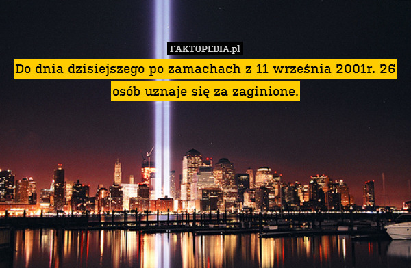 Do dnia dzisiejszego po zamachach z 11 września 2001r. 26 osób uznaje się za zaginione. 