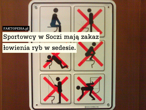 Sportowcy w Soczi mają zakaz
łowienia ryb w sedesie. 
