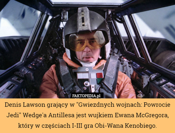 Denis Lawson grający w "Gwiezdnych wojnach: Powrocie Jedi" Wedge'a Antillesa jest wujkiem Ewana McGregora, który w częściach I-III gra Obi-Wana Kenobiego. 