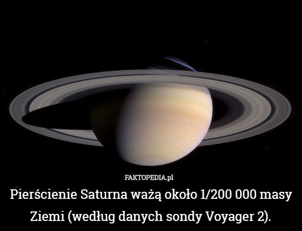 Pierścienie Saturna ważą około 1/200 000 masy Ziemi (według danych sondy Voyager 2). 