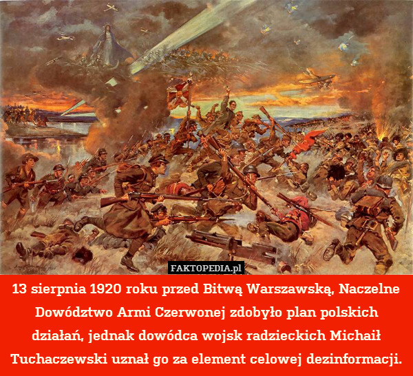 13 sierpnia 1920 roku przed Bitwą Warszawską, Naczelne Dowództwo Armi Czerwonej zdobyło plan polskich działań, jednak dowódca wojsk radzieckich Michaił Tuchaczewski uznał go za element celowej dezinformacji. 