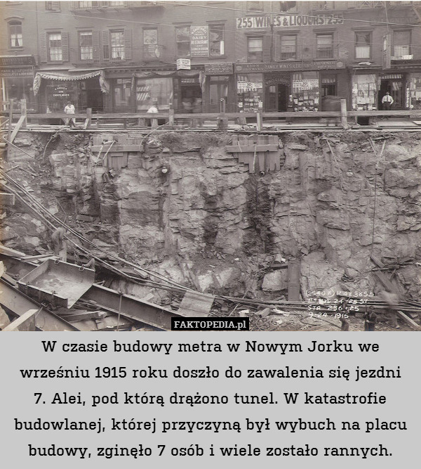 W czasie budowy metra w Nowym Jorku we wrześniu 1915 roku doszło do zawalenia się jezdni
7. Alei, pod którą drążono tunel. W katastrofie budowlanej, której przyczyną był wybuch na placu budowy, zginęło 7 osób i wiele zostało rannych. 