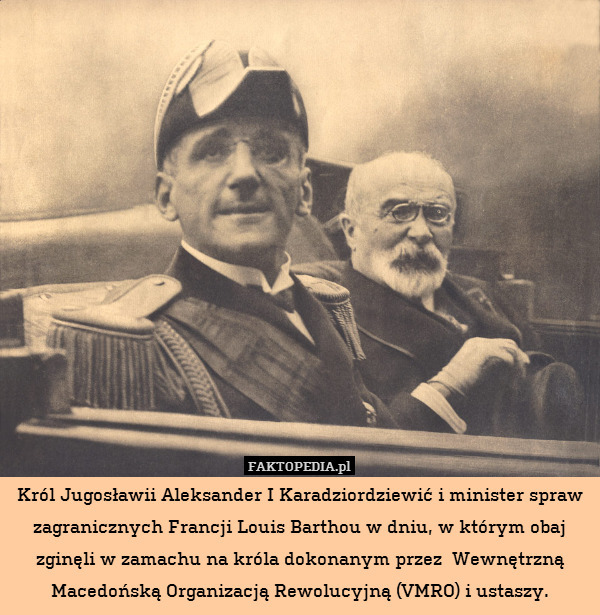 Król Jugosławii Aleksander I Karadziordziewić i minister spraw zagranicznych Francji Louis Barthou w dniu, w którym obaj zginęli w zamachu na króla dokonanym przez  Wewnętrzną Macedońską Organizacją Rewolucyjną (VMRO) i ustaszy. 