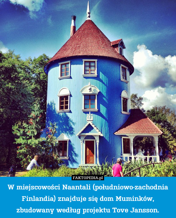 W miejscowości Naantali (południowo-zachodnia Finlandia) znajduje się dom Muminków, zbudowany według projektu Tove Jansson. 