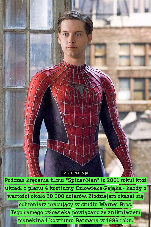 Podczas kręcenia filmu "Spider-Man" (z 2001 roku) ktoś ukradł z planu 4 kostiumy Człowieka-Pająka - każdy o wartości około 50 000 dolarów. Złodziejem okazał się ochroniarz pracujący w studiu Warner Bros.
Tego samego człowieka powiązano ze zniknięciem manekina i kostiumu Batmana w 1996 roku. 