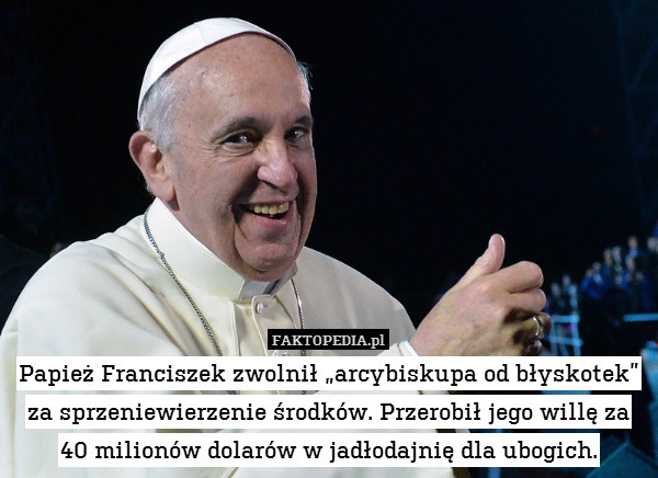 Papież Franciszek zwolnił „arcybiskupa od błyskotek” za sprzeniewierzenie środków. Przerobił jego willę za 40 milionów dolarów w jadłodajnię dla ubogich. 