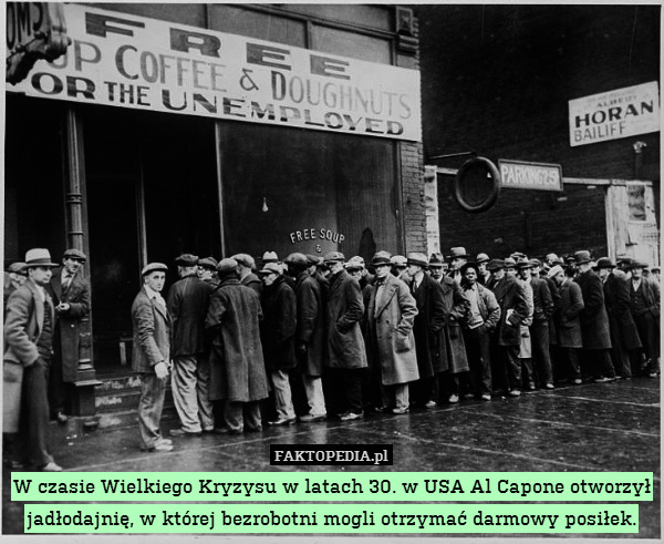 W czasie Wielkiego Kryzysu w latach 30. w USA Al Capone otworzył jadłodajnię, w której bezrobotni mogli otrzymać darmowy posiłek. 