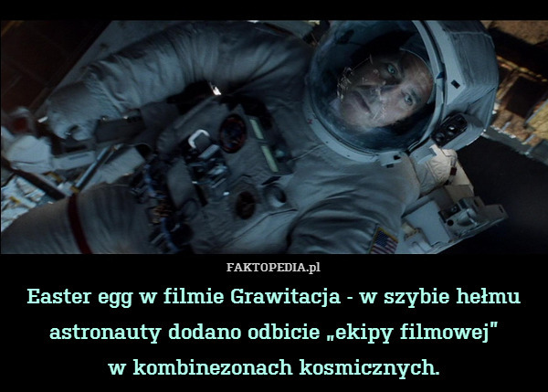 Easter egg w filmie Grawitacja - w szybie hełmu astronauty dodano odbicie „ekipy filmowej”
w kombinezonach kosmicznych. 