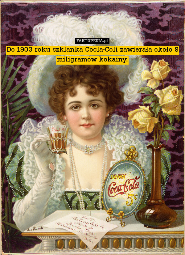 Do 1903 roku szklanka Cocla-Coli zawierała około 9 miligramów kokainy. 