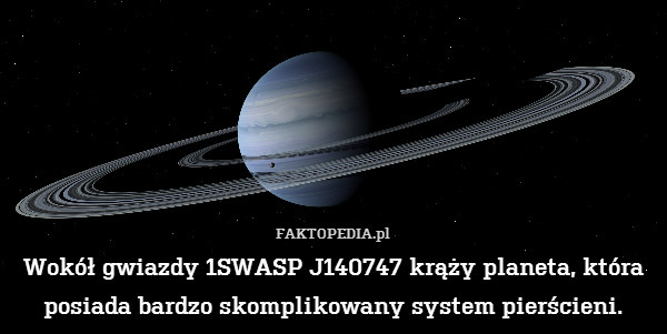 Wokół gwiazdy 1SWASP J140747 krąży planeta, która posiada bardzo skomplikowany system pierścieni. 