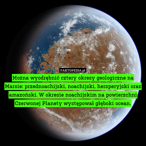 Można wyodrębnić cztery okresy geologiczne na Marsie: przednoachijski, noachijski, hersperyjski oraz amazoński. W okresie noachijskim na powierzchni Czerwonej Planety występował głęboki ocean. 