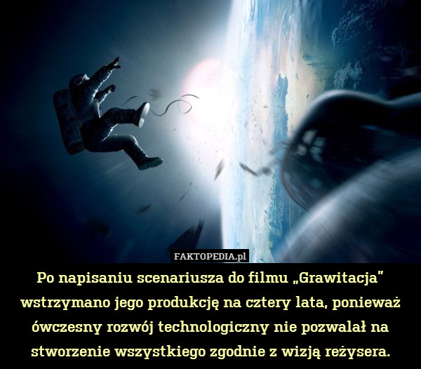 Po napisaniu scenariusza do filmu „Grawitacja” wstrzymano jego produkcję na cztery lata, ponieważ ówczesny rozwój technologiczny nie pozwalał na stworzenie wszystkiego zgodnie z wizją reżysera. 