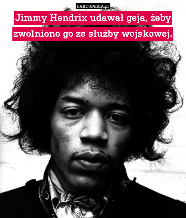 Jimmy Hendrix udawał geja, żeby zwolniono go ze służby wojskowej. 