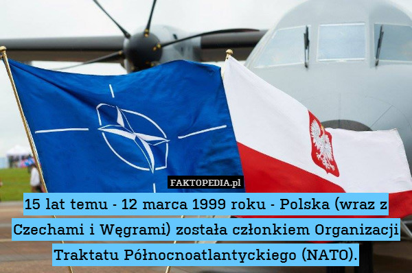 15 lat temu - 12 marca 1999 roku - Polska (wraz z Czechami i Węgrami) została członkiem Organizacji Traktatu Północnoatlantyckiego (NATO). 