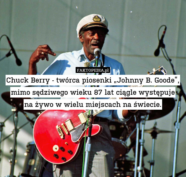 Chuck Berry - twórca piosenki „Johnny B. Goode”, mimo sędziwego wieku 87 lat ciągle występuje
na żywo w wielu miejscach na świecie. 