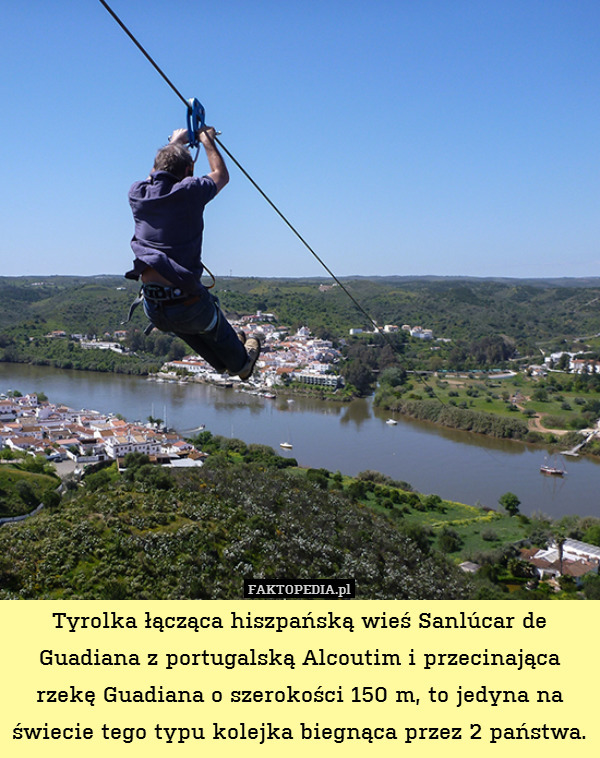 Tyrolka łącząca hiszpańską wieś Sanlúcar de Guadiana z portugalską Alcoutim i przecinająca rzekę Guadiana o szerokości 150 m, to jedyna na świecie tego typu kolejka biegnąca przez 2 państwa. 