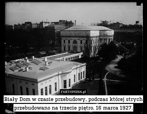 Biały Dom w czasie przebudowy, podczas której strych przebudowano na trzecie piętro. 16 marca 1927. 