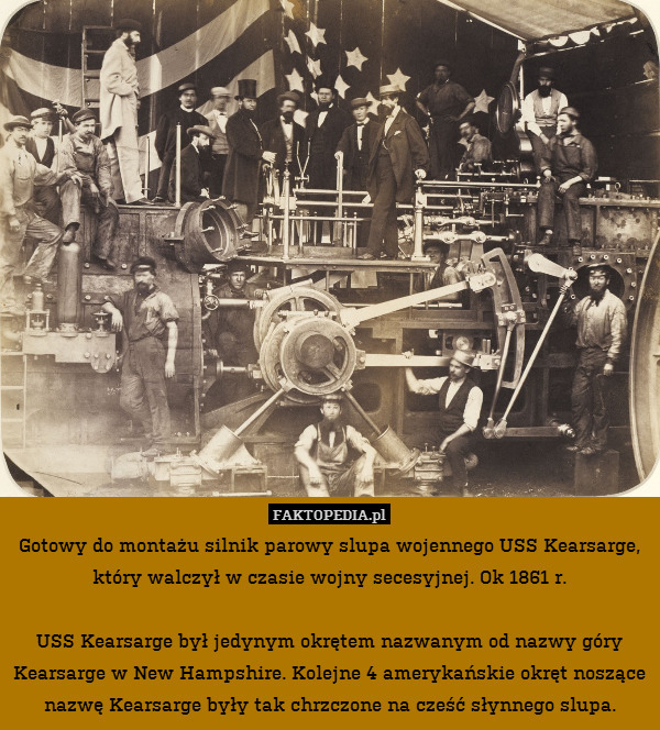 Gotowy do montażu silnik parowy slupa wojennego USS Kearsarge, który walczył w czasie wojny secesyjnej. Ok 1861 r.

USS Kearsarge był jedynym okrętem nazwanym od nazwy góry Kearsarge w New Hampshire. Kolejne 4 amerykańskie okręt noszące nazwę Kearsarge były tak chrzczone na cześć słynnego slupa. 