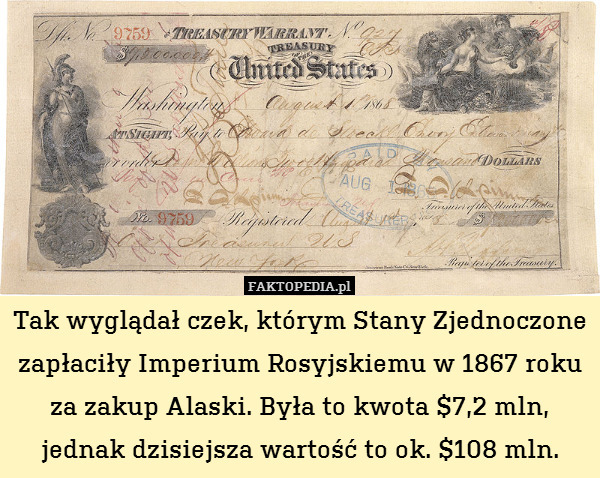 Tak wyglądał czek, którym Stany Zjednoczone zapłaciły Imperium Rosyjskiemu w 1867 roku za zakup Alaski. Była to kwota $7,2 mln, jednak dzisiejsza wartość to ok. $108 mln. 