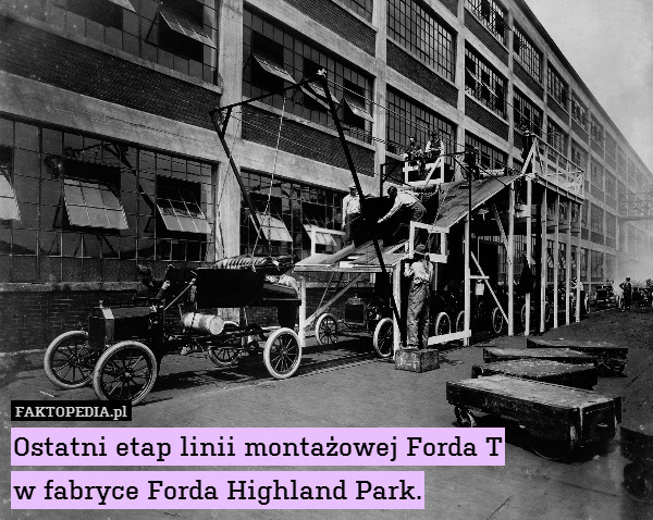 Ostatni etap linii montażowej Forda T
w fabryce Forda Highland Park. 