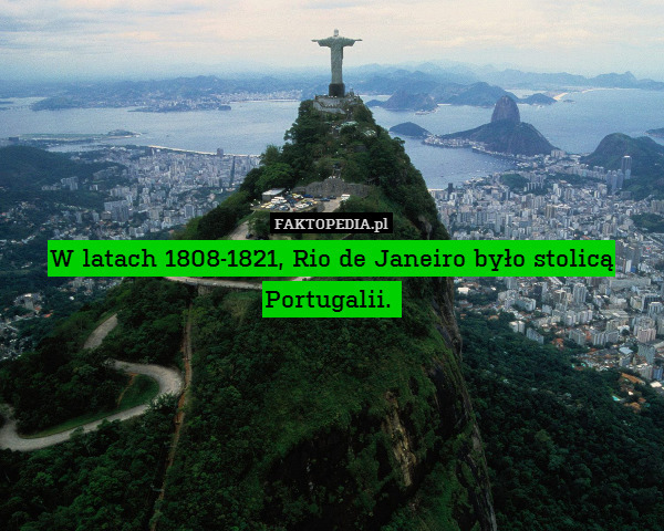 W latach 1808-1821, Rio de Janeiro było stolicą Portugalii. 
