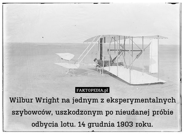 Wilbur Wright na jednym z eksperymentalnych szybowców, uszkodzonym po nieudanej próbie odbycia lotu. 14 grudnia 1903 roku. 