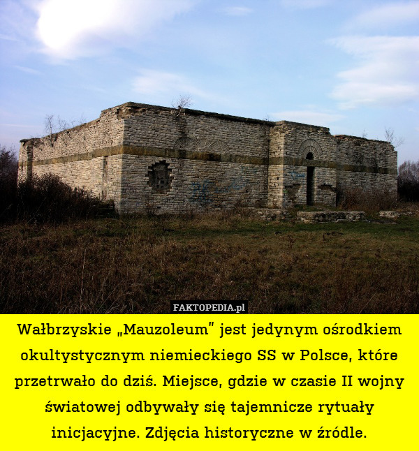 Wałbrzyskie „Mauzoleum” jest jedynym ośrodkiem okultystycznym niemieckiego SS w Polsce, które przetrwało do dziś. Miejsce, gdzie w czasie II wojny światowej odbywały się tajemnicze rytuały inicjacyjne. Zdjęcia historyczne w źródle. 
