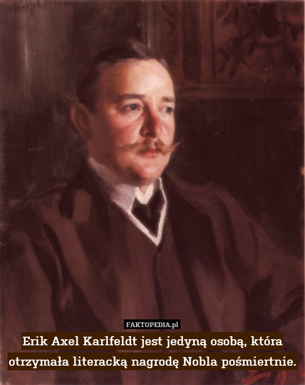 Erik Axel Karlfeldt jest jedyną osobą, która otrzymała literacką nagrodę Nobla pośmiertnie. 