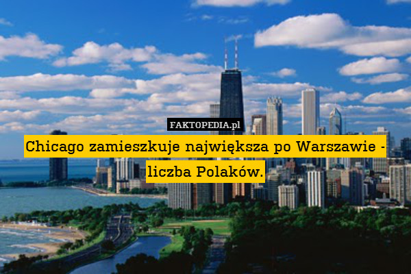 Chicago zamieszkuje największa po Warszawie - liczba Polaków. 