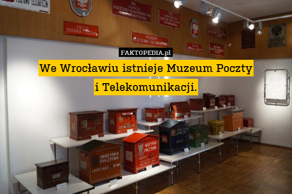 We Wrocławiu istnieje Muzeum Poczty
i Telekomunikacji. 