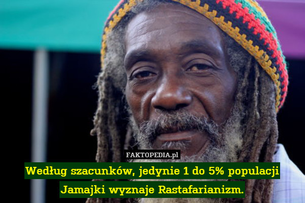 Według szacunków, jedynie 1 do 5% populacji Jamajki wyznaje Rastafarianizm. 