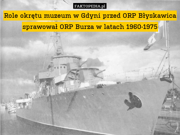 Role okrętu muzeum w Gdyni przed ORP Błyskawica
sprawował ORP Burza w latach 1960-1975 