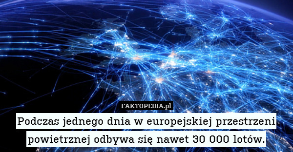 Podczas jednego dnia w europejskiej przestrzeni powietrznej odbywa się nawet 30 000 lotów. 