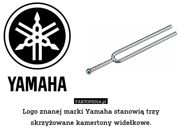 Logo znanej marki Yamaha stanowią trzy skrzyżowane kamertony widełkowe. 