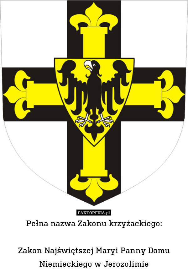 Pełna nazwa Zakonu krzyżackiego:

Zakon Najświętszej Maryi Panny Domu Niemieckiego w Jerozolimie 