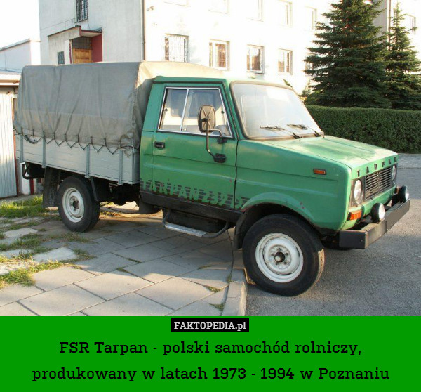 FSR Tarpan - polski samochód rolniczy, produkowany w latach 1973 - 1994 w Poznaniu 