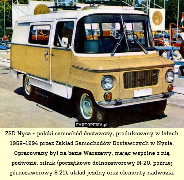 ZSD Nysa – polski samochód dostawczy, produkowany w latach 1958–1994 przez Zakład Samochodów Dostawczych w Nysie. Opracowany był na bazie Warszawy, mając wspólne z nią podwozie, silnik (początkowo dolnozaworowy M-20, później górnozaworowy S-21), układ jezdny oraz elementy nadwozia. 