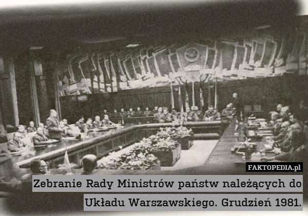 Zebranie Rady Ministrów państw należących do Układu Warszawskiego. Grudzień 1981. 