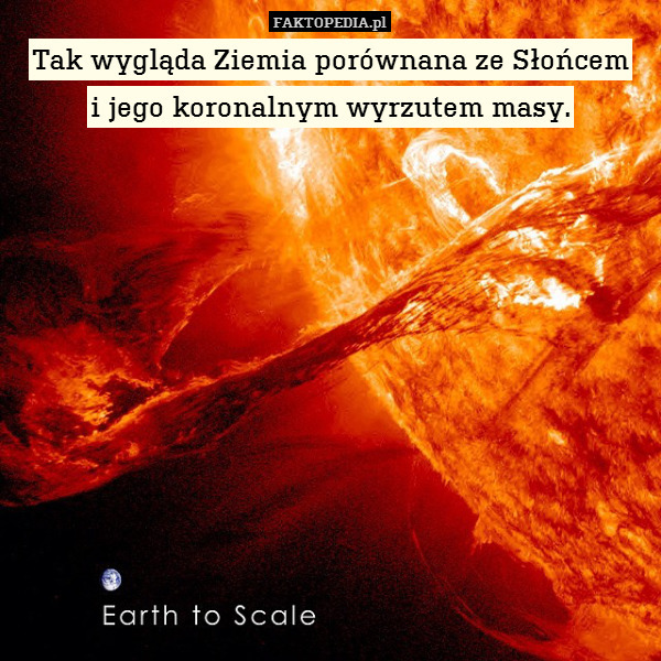 Tak wygląda Ziemia porównana ze Słońcem
i jego koronalnym wyrzutem masy. 