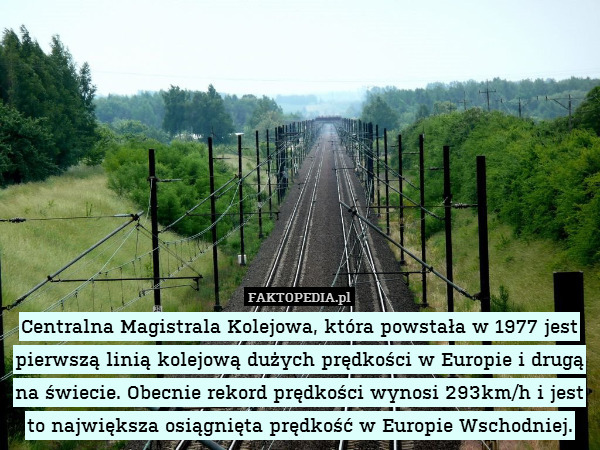 Centralna Magistrala Kolejowa, która powstała w 1977 jest pierwszą linią kolejową dużych prędkości w Europie i drugą na świecie. Obecnie rekord prędkości wynosi 293km/h i jest to największa osiągnięta prędkość w Europie Wschodniej. 