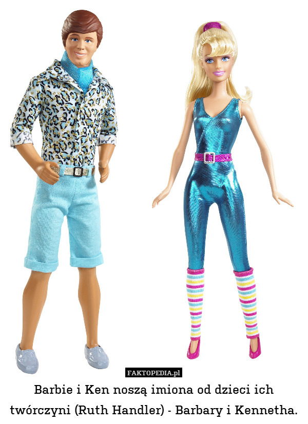 Barbie i Ken noszą imiona od dzieci ich twórczyni (Ruth Handler) - Barbary i Kennetha. 