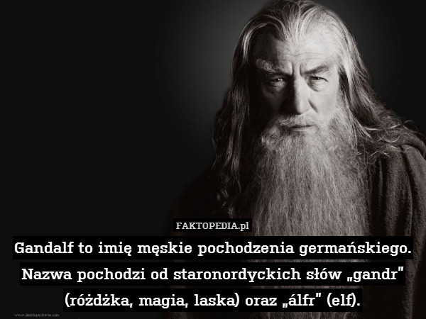 Gandalf to imię męskie pochodzenia germańskiego. Nazwa pochodzi od staronordyckich słów „gandr” (różdżka, magia, laska) oraz „álfr” (elf). 