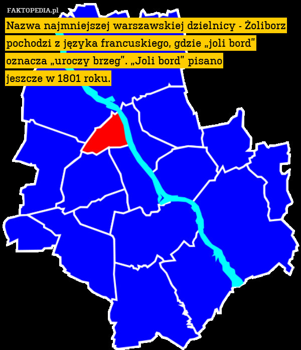 Nazwa najmniejszej warszawskiej dzielnicy - Żoliborz pochodzi z języka francuskiego, gdzie „joli bord” oznacza „uroczy brzeg”. „Joli bord” pisano
jeszcze w 1801 roku. 