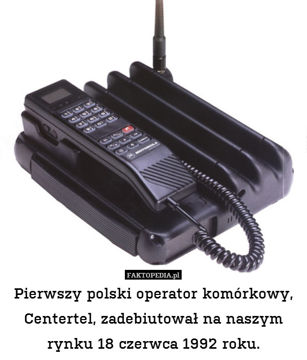Pierwszy polski operator komórkowy, Centertel, zadebiutował na naszym
rynku 18 czerwca 1992 roku. 