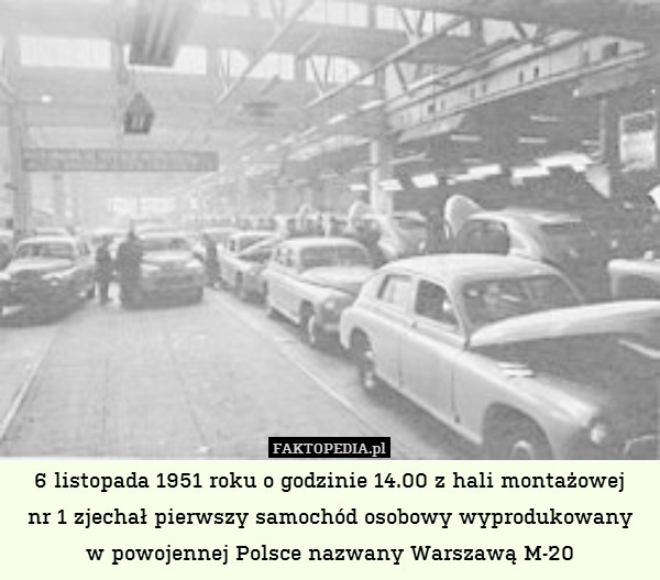 6 listopada 1951 roku o godzinie 14.00 z hali montażowej
nr 1 zjechał pierwszy samochód osobowy wyprodukowany
w powojennej Polsce nazwany Warszawą M-20 