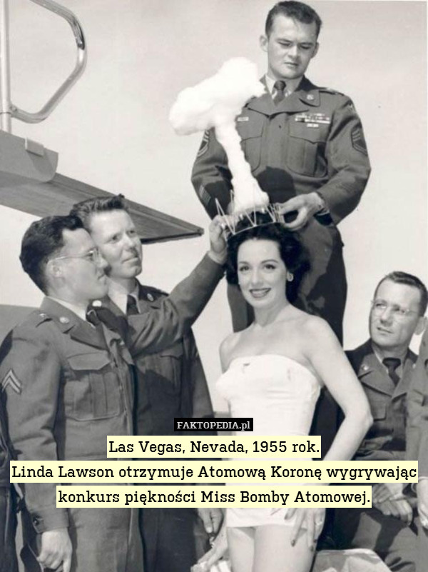 Las Vegas, Nevada, 1955 rok.
Linda Lawson otrzymuje Atomową Koronę wygrywając konkurs piękności Miss Bomby Atomowej. 